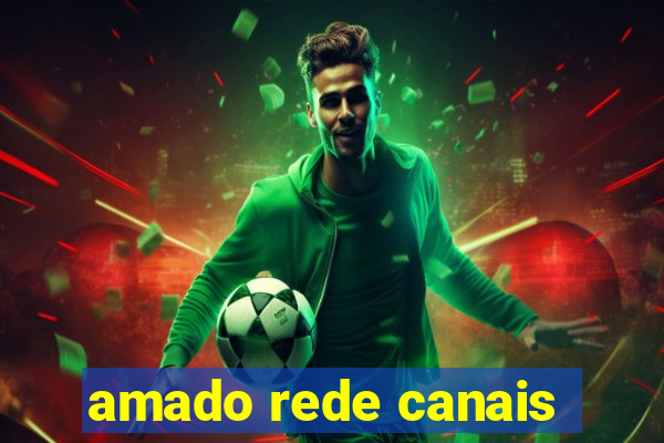 amado rede canais